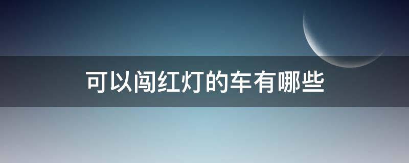 可以闯红灯的车有哪些 机动车可以闯红灯吗