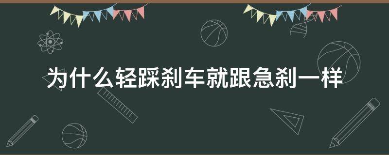 为什么轻踩刹车就跟急刹一样 刹车轻轻一踩就急刹