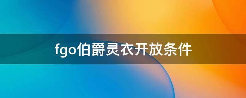 fgo伯爵灵衣开放条件 fgosaber灵衣开放权