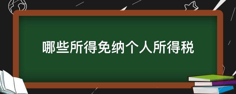 哪些所得免纳个人所得税 个人所得税免征个人所得税的有哪些