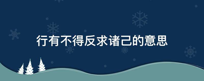 行有不得反求诸己的意思（行有不得反求诸己的意思是啥）