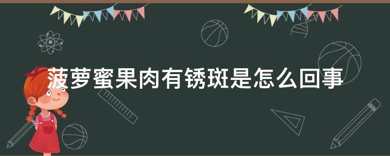 菠萝蜜果肉有锈斑是怎么回事（菠萝蜜有锈斑是坏果吗）