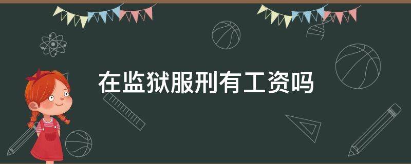 在监狱服刑有工资吗 在监狱服刑有工资吗?