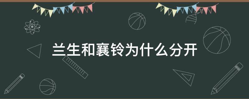 蘭生和襄鈴為什么分開 蘭生和襄鈴為什么沒在一起