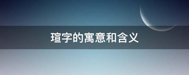 瑄字的寓意和含义（瑄的寓意和象征）