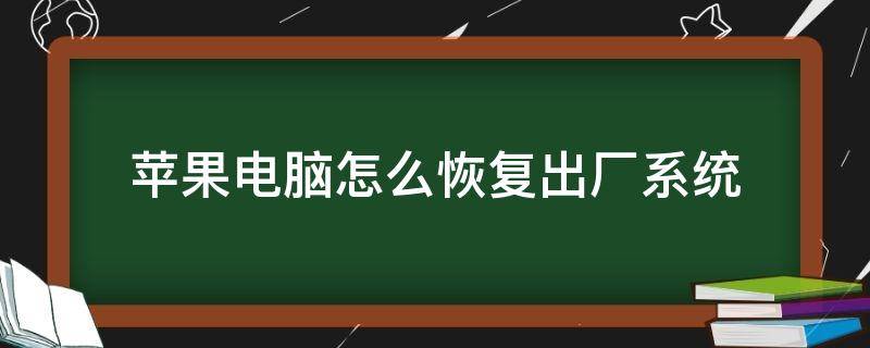 蘋果電腦怎么恢復(fù)出廠系統(tǒng)（蘋果電腦怎么恢復(fù)出廠系統(tǒng)視頻）