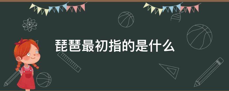 琵琶最初指的是什么（琵琶的前身是）