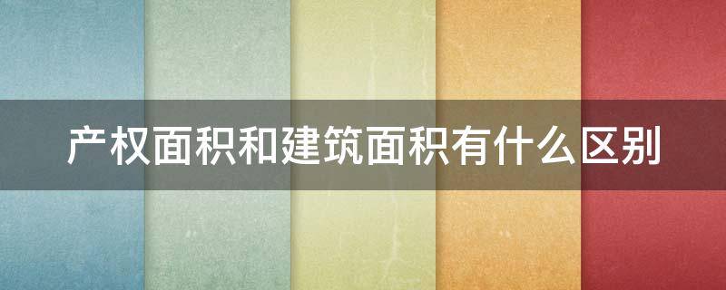 产权面积和建筑面积有什么区别（产权面积与建筑面积的区别）