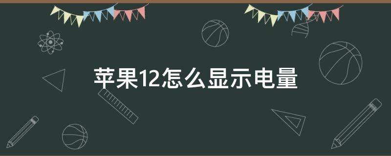 蘋果12怎么顯示電量 蘋果12怎么顯示電量多少