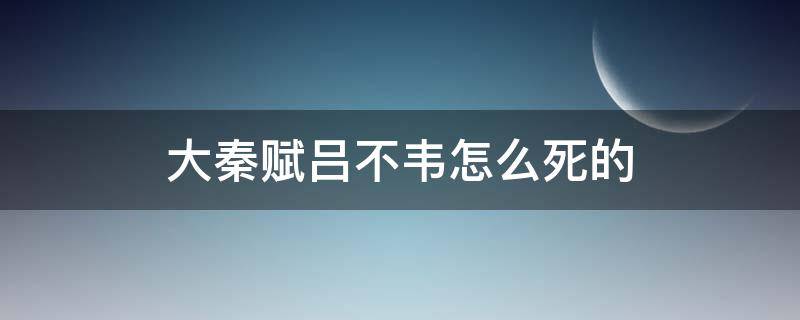 大秦赋吕不韦怎么死的 大秦赋吕不韦没有死