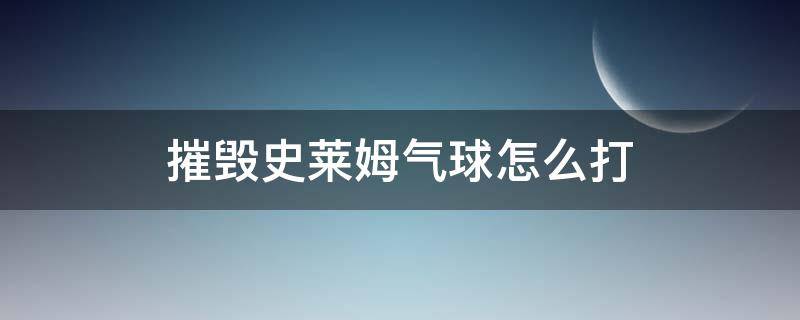 摧毀史萊姆氣球怎么打（摧毀史萊姆氣球怎么過(guò)）