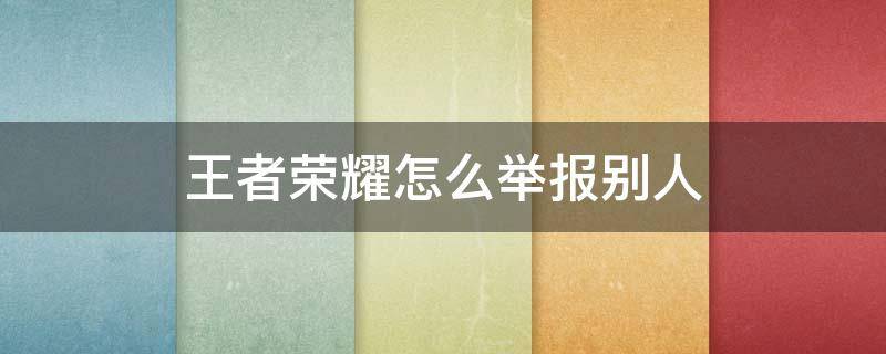 王者荣耀怎么举报别人（王者荣耀怎么举报别人段位是代练打上去的）