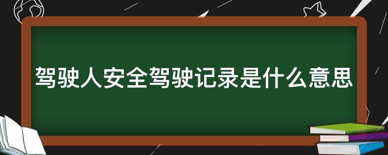 駕駛?cè)税踩{駛記錄是什么意思（駕駛?cè)税踩{駛記錄是什么意思?）