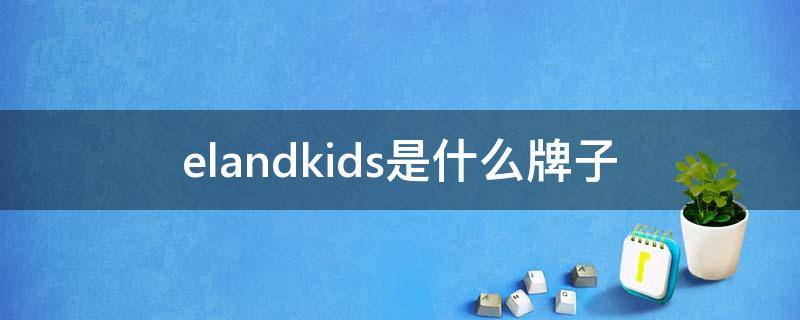 elandkids是什么牌子（elandkids是什么牌子白色羽绒服）