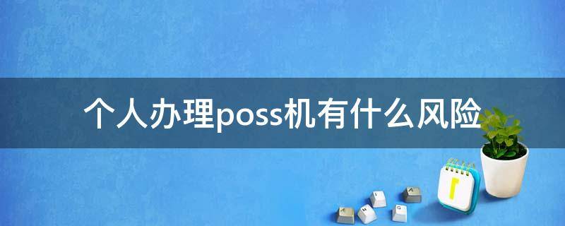 個(gè)人辦理poss機(jī)有什么風(fēng)險(xiǎn) 個(gè)人辦理pos機(jī)的風(fēng)險(xiǎn)