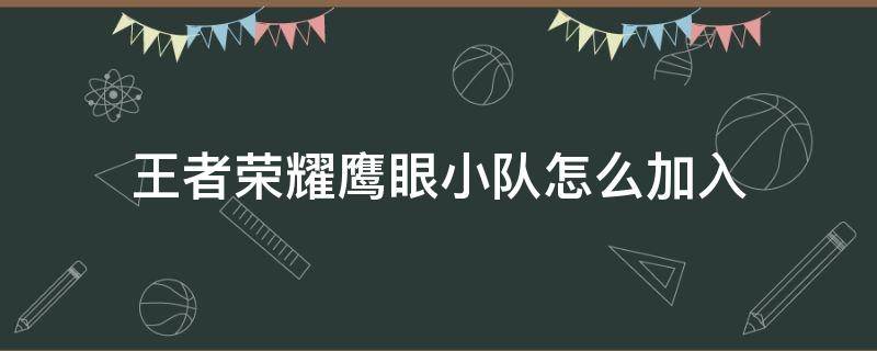 王者榮耀鷹眼小隊怎么加入（如何加入鷹眼小隊）