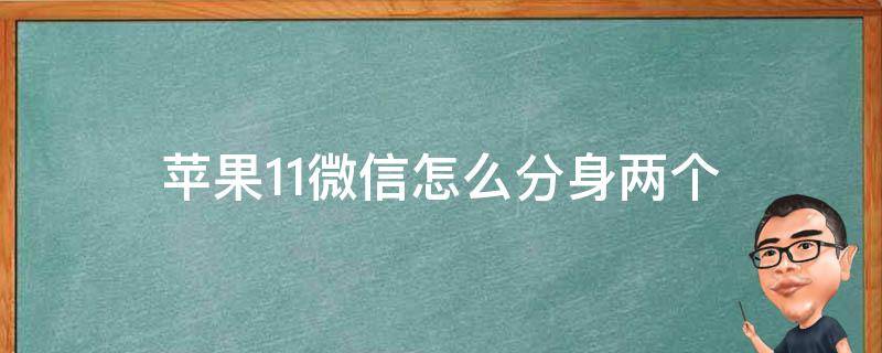 苹果11微信怎么分身两个 苹果11微信怎么分身两个微信设置