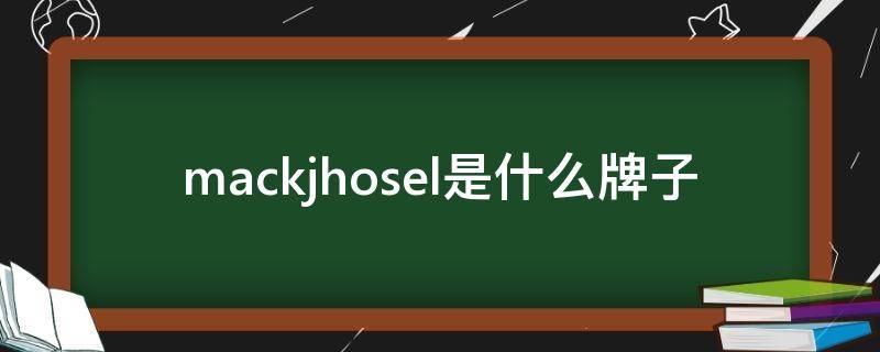 mackjhosel是什么牌子（mackjhosel是什么牌子中文）