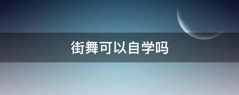 街舞可以自学吗（街舞零基础可以自学吗）