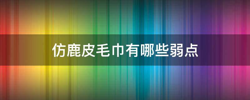 仿鹿皮毛巾有哪些弱点 仿鹿皮毛巾好不好