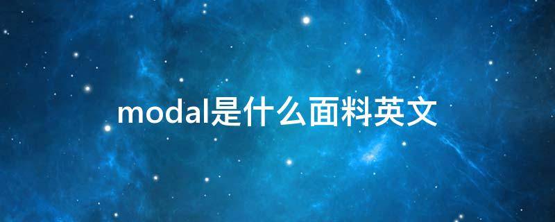 modal是什么面料英文（modal是什么面料意思）