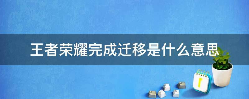 王者荣耀完成迁移是什么意思 王者荣耀进行迁移什么意思