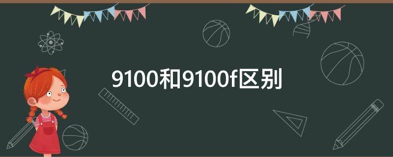 9100和9100f区别 9100f和8100的区别