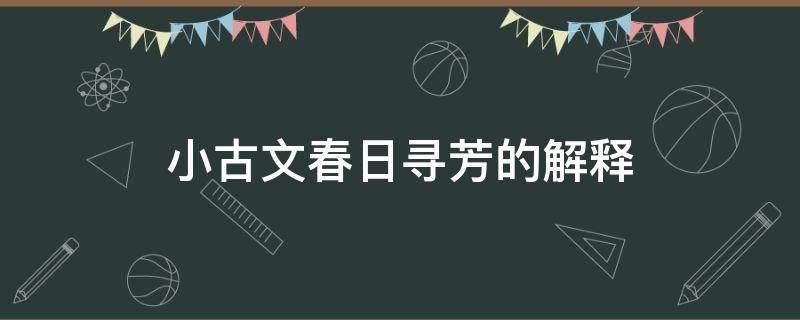 小古文春日尋芳的解釋（春日尋芳小古文賞析）