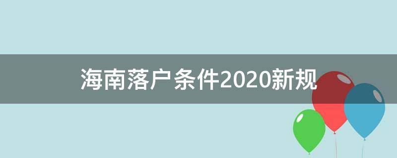 海南落戶條件2020新規(guī) 海南落戶條件2020年新規(guī)