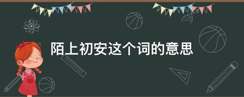 陌上初安这个词的意思（陌上初安的下一句）