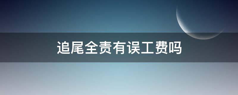 追尾全責(zé)有誤工費(fèi)嗎 追尾全責(zé)對(duì)方要求誤工費(fèi)和交通費(fèi)