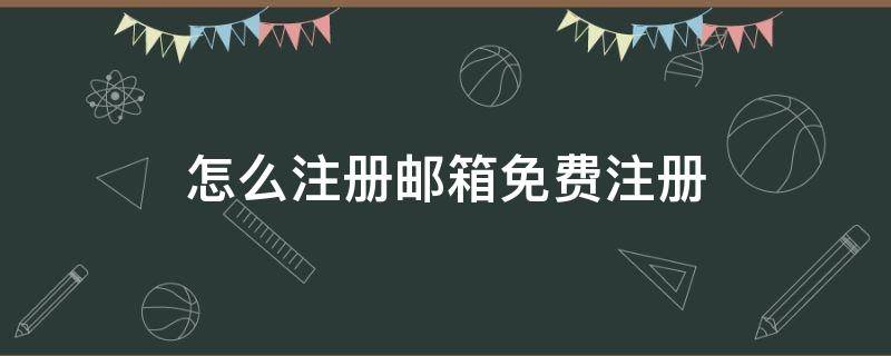 怎么注册邮箱免费注册（怎么注册邮箱免费注册手机）