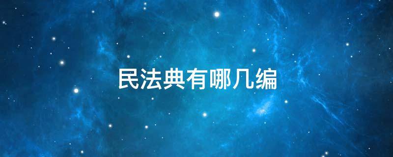 民法典有哪几编 民法典一共有几编分别是什么