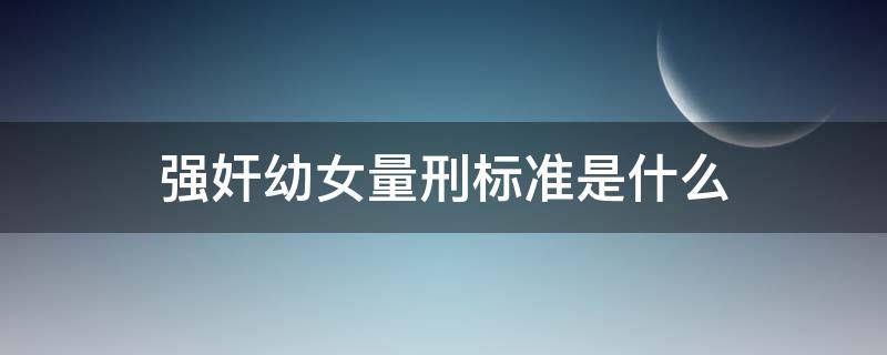 強(qiáng)奸幼女量刑標(biāo)準(zhǔn)是什么