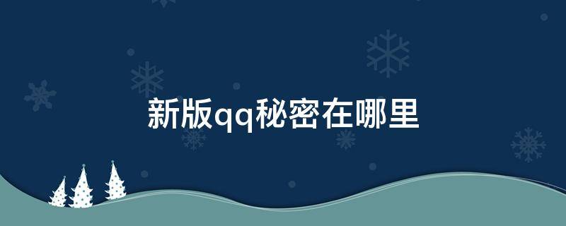 新版qq秘密在哪里（新版qq秘密在哪里看）