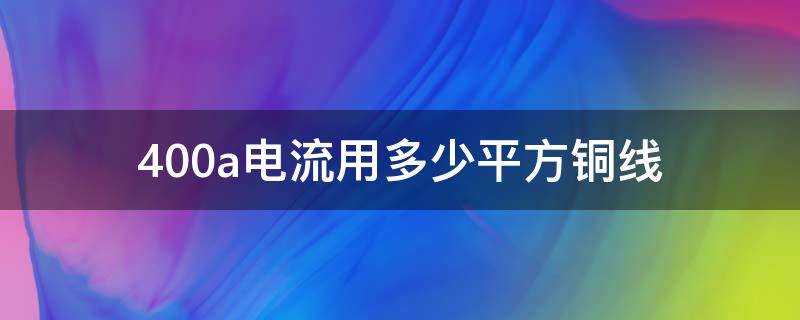 400a电流用多少平方铜线 400a电流用多少平方铜线怎么算