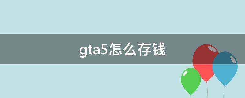 gta5怎么存钱 gta5怎么存钱进银行