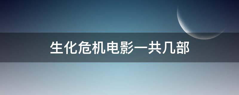 生化危機電影一共幾部 生化危機電影一共幾部cg