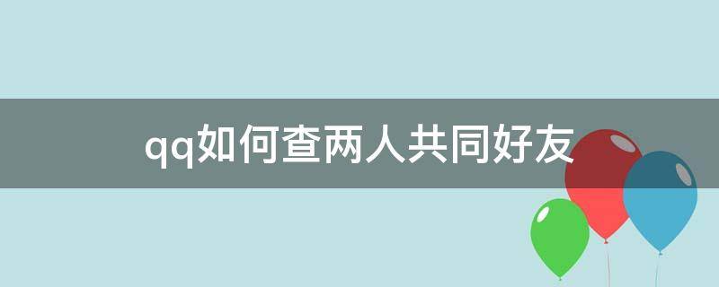 qq如何查两人共同好友（qq如何查两人共同好友2021）