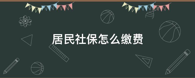 居民社保怎么繳費(fèi) 城鎮(zhèn)居民社保怎么繳費(fèi)