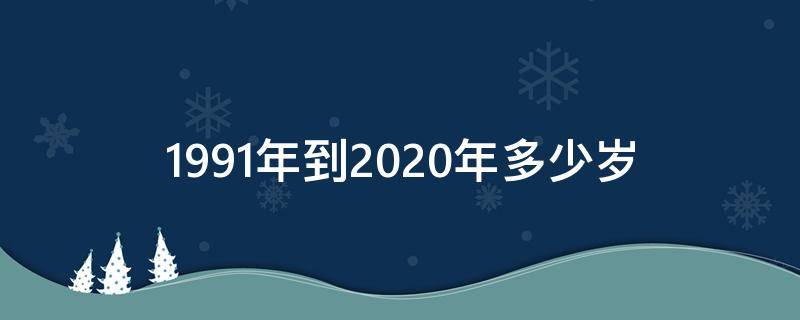 1991年到2020年多少歲 1991年生人2020年多少歲