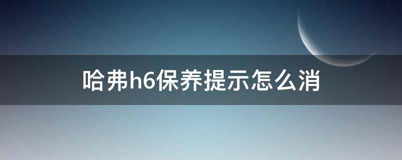 哈弗h6保養(yǎng)提示怎么消 哈弗h6保養(yǎng)提示怎么消視頻