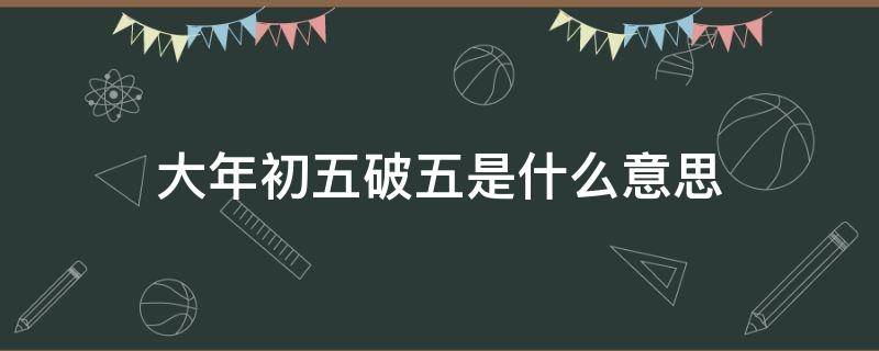 大年初五破五是什么意思 大年初五为啥叫破五