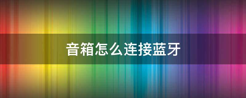 音箱怎么連接藍(lán)牙（拉桿音箱怎么連接藍(lán)牙）