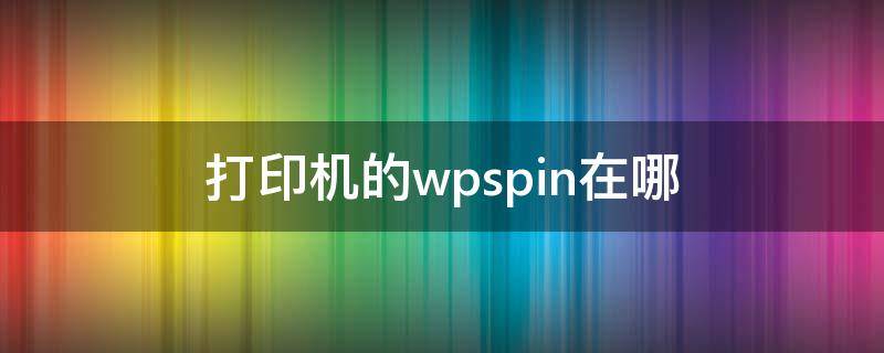 打印機的wpspin在哪（如何找到打印機的wpspin）