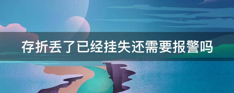 存折丢了已经挂失还需要报警吗 存折丢了挂失后钱怎么办