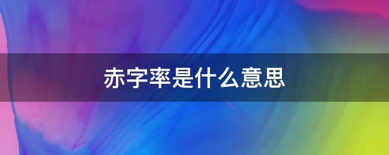 赤字率是什么意思（财政赤字率是什么意思）