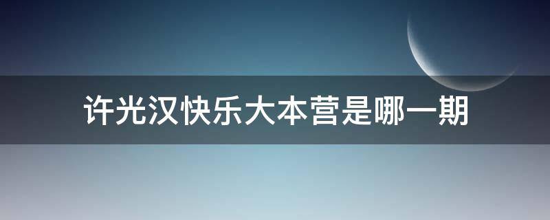 許光漢快樂大本營是哪一期 許光汗參加快樂大本營是哪一期