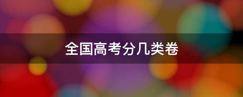 全国高考分几类卷 全国高考试卷分几类