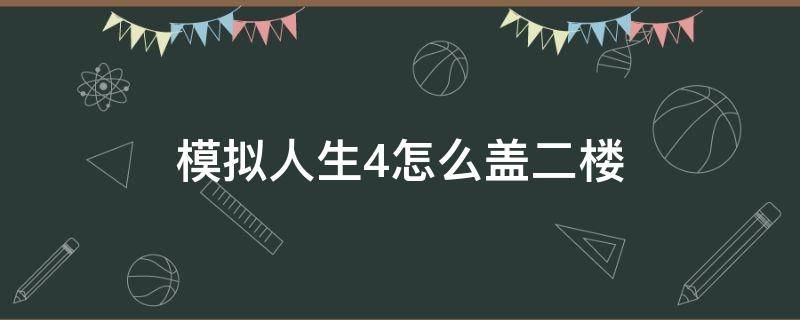 模拟人生4怎么盖二楼（模拟人生4两层楼怎么盖）